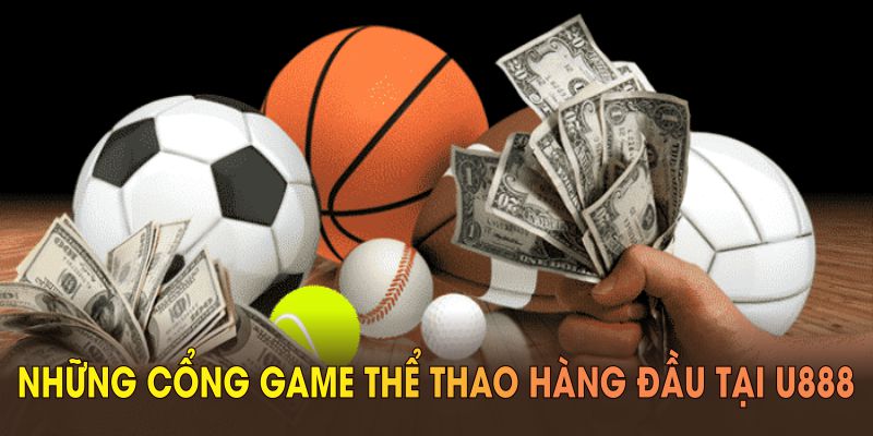 Những cổng game thể thao hàng đầu tại U888 bạn nên biết